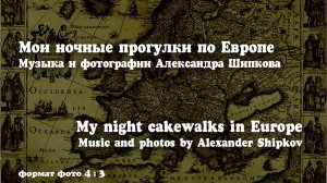 Мои ночные прогулки по Европе. Музыка и фото: Александр Шипков. Формат фото 4:3 (для телефонов)