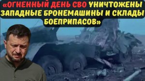 «ОГНЕННЫЙ ДЕНЬ СВО УНИЧТОЖЕНЫ ЗАПАДНЫЕ БРОНЕМАШИНЫ И СКЛАДЫ БОЕПРИПАСОВ»
