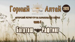 Необыкновенный ретрит на Каракольских озёрах в 2025 г. Часть 3. Перевал Багаташ. Рафтинг на Катуни