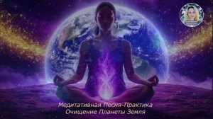 Медитативная Песня-Практика Очищение Планеты Земля