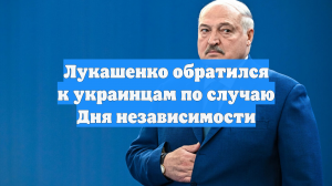 Лукашенко обратился к украинцам по случаю Дня независимости