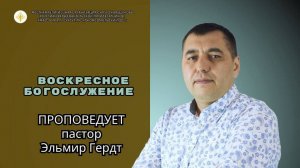 Эльмир Гердт - "Когда Божье слово меняет все."
