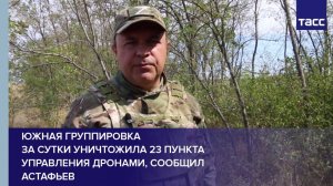 Южная группировка за сутки уничтожила 23 пункта управления дронами, сообщил Астафьев