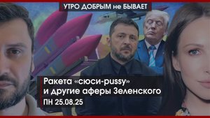 Ракета «сюси-pussy» и другие аферы Зеленского | Гюмри: базу убрать нельзя оставить | УДнБ | 25.08.25