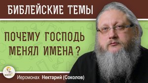 ПОЧЕМУ ГОСПОДЬ МЕНЯЛ ИМЕНА ? Иеромонах Нектарий (Соколов)