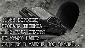(1988,ВОРОНЕЖ) ПРОПАЛА ЖЕНЩИНА НА ВОЛГЕ — 33 года спустя ее мумию нашли СИДЯЩЕЙ в машине под землей