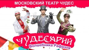 "Чудесарий" Музыкально-иллюзионный шоу-спектакль Московского театра чудес волшебника Рафаэля
