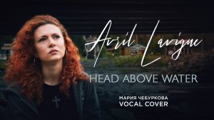 Мария Чебуркова Vocal Cover Вокальный Кавер Avril Lavigne Head Above Water