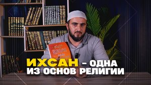 ИХСАН - ОДНА ИЗ ОСНОВ РЕЛИГИИ - МУХАММАД ИСРАПИЛОВ
