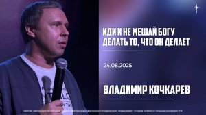 Иди и не мешай Богу делать то, что Он делает/Владимир Кочкарев/24.08.2025