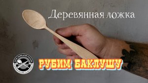 Рубим баклушу. Как сделать деревянную ложку
