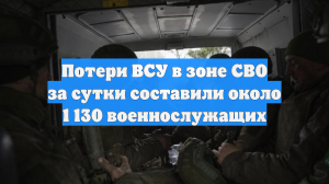 Потери ВСУ в зоне СВО за сутки составили около 1 130 военнослужащих