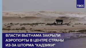 Власти Вьетнама закрыли аэропорты в центре страны  из-за шторма "Кадзики"
