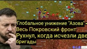 Глобальное унижение «Азова» — весь Покровский фронт разрушен, две бригады исчезли.