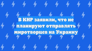 В КНР заявили, что не планируют отправлять миротворцев на Украину