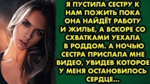 Я пустила сестру к нам пожить, пока она найдет работу и жилье, а вскоре со схватками уехала в роддом