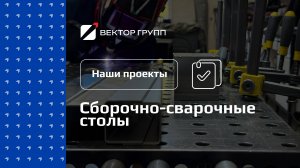 Реализованный проект: сборочно-сварочные столы и оснастка