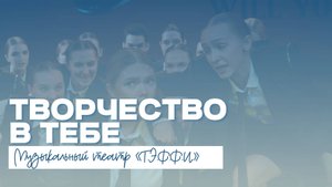 ТВОРЧЕСТВО В ТЕБЕ | Музыкальный театр «Т.Э.Ф.Ф.И.»