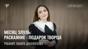 Месяц Элуль: раскаяние - подарок Творца. Тамара Джанбекова