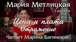 Аудиокнига Мария Метлицкая два рассказа _Цена и плата_, _Отражение_ Читает Марина Багинская