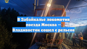 В Забайкалье локомотив поезда Москва — Владивосток сошел с рельсов