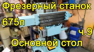 Фрезер 675п - часть 9 - Основной стол