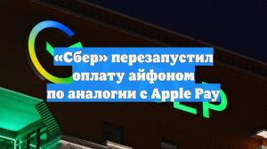 «Сбер» перезапустил оплату айфоном по аналогии с Apple Pay