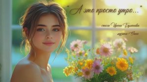 “А это просто утро...” (1) стихи Ирена Буланова музыка Suno