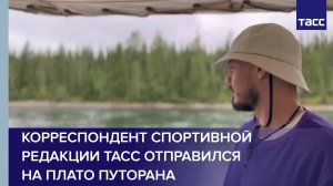 Корреспондент спортивной редакции ТАСС отправился на плато Путорана