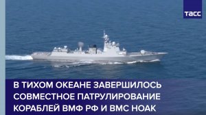 В Тихом океане завершилось совместное патрулирование кораблей ВМФ РФ и ВМС НОАК