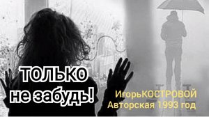 Авторская песня (из комода 1993 год) | ТОЛЬКО НЕ ЗАБУДЬ | ИгорьКОСТРОВОЙ