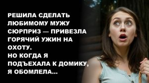 Решила сделать мужу сюрприз на охоте. Но когда приехала — обомлела! |Жизненная история, аудиорассказ