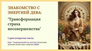 "Трансформация страха несовершенства" 1 урок. Исцеление женских болей через энергию Девы