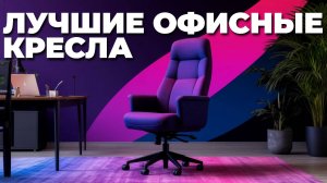 Лучшие офисные кресла 2025 — топ-5 ортопедических и кресел босса!
