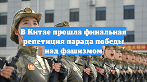В Китае прошла финальная репетиция парада победы над фашизмом