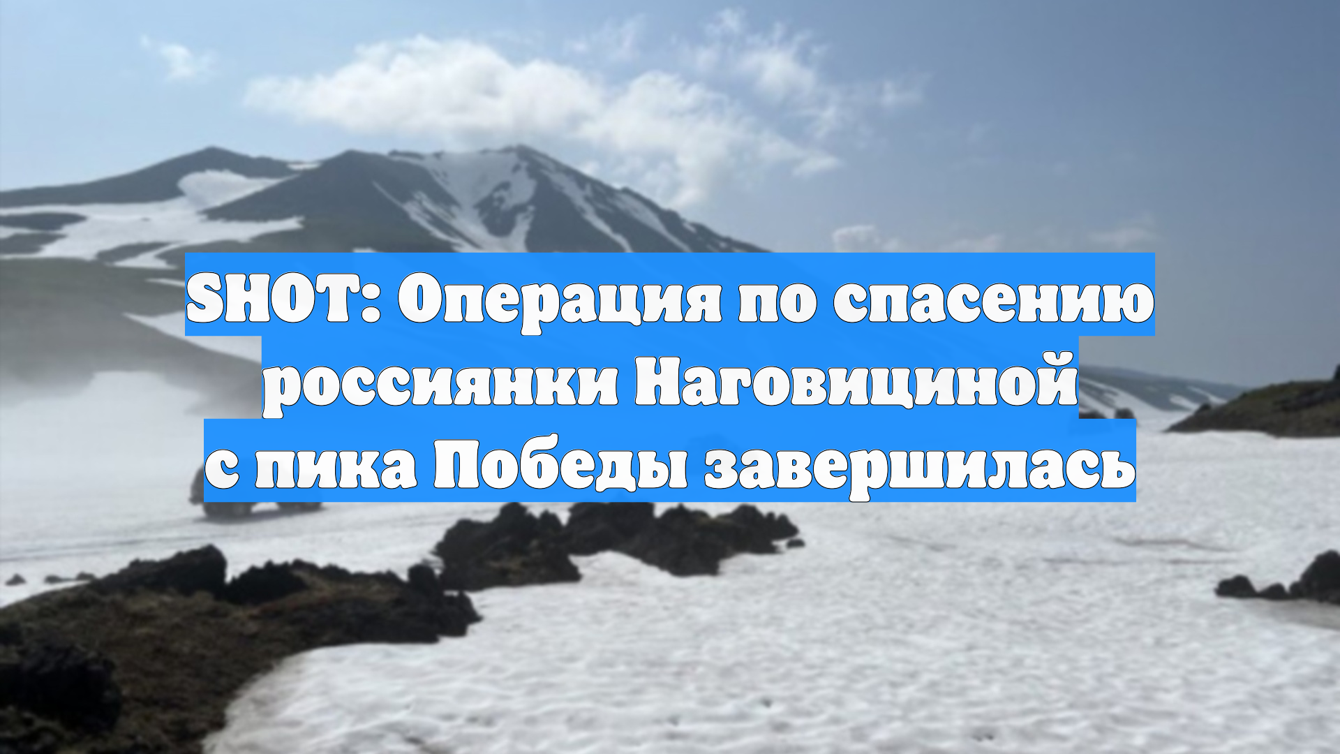 SHOT: Операция по спасению россиянки Наговициной с пика Победы завершилась