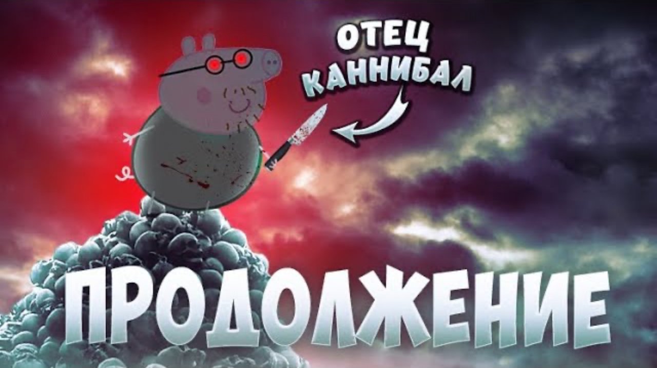 ОТЕЦ СВИНКИ ПЕППЫ КАНИБАЛЛ - ПРОДОЛЖЕНИЕ 😱