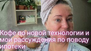Кофе по новой технологии и мои рассуждения об ипотеке