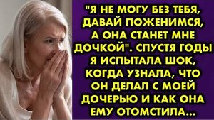 -Я не могу без тебя, давай поженимся, а она станет мне дочкой. Спустя годы я испытала шок, когда...