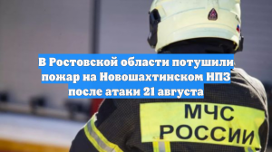 В Ростовской области потушили пожар на Новошахтинском НПЗ после атаки 21 августа