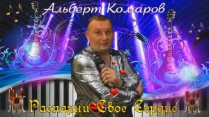 Альберт Комаров - Распахни свое сердце