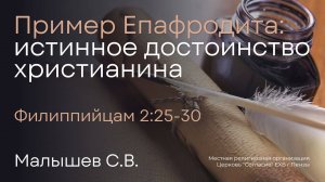 Пример Епафродита: истинное достоинство христианина | Малышев С.В.