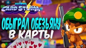 ОБЫГРАЛ ОБЕЗЬЯНУ В КАРТЫ BLOONS CARD STORM