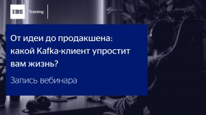 Вебинар «От идеи до продакшена: какой Kafka-клиент упростит вам жизнь?»