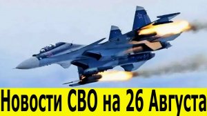 Новости СВО на 26 августа. Сводки СВО. Война на Украине. Новости сегодня 26.08.2025