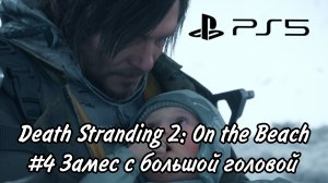 Death Stranding 2: On the Beach # 4 Замес с большой головой