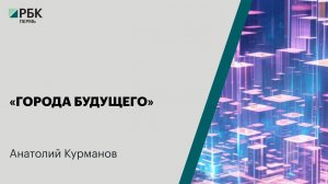 «Города будущего» | Анатолий Курманов