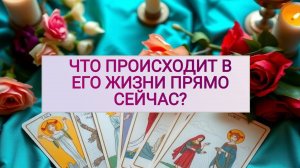 РАСКЛАД ТАРО "ЧТО ПРОИСХОДИТ В ЕГО ЖИЗНИ ПРЯМО СЕЙЧАС?"