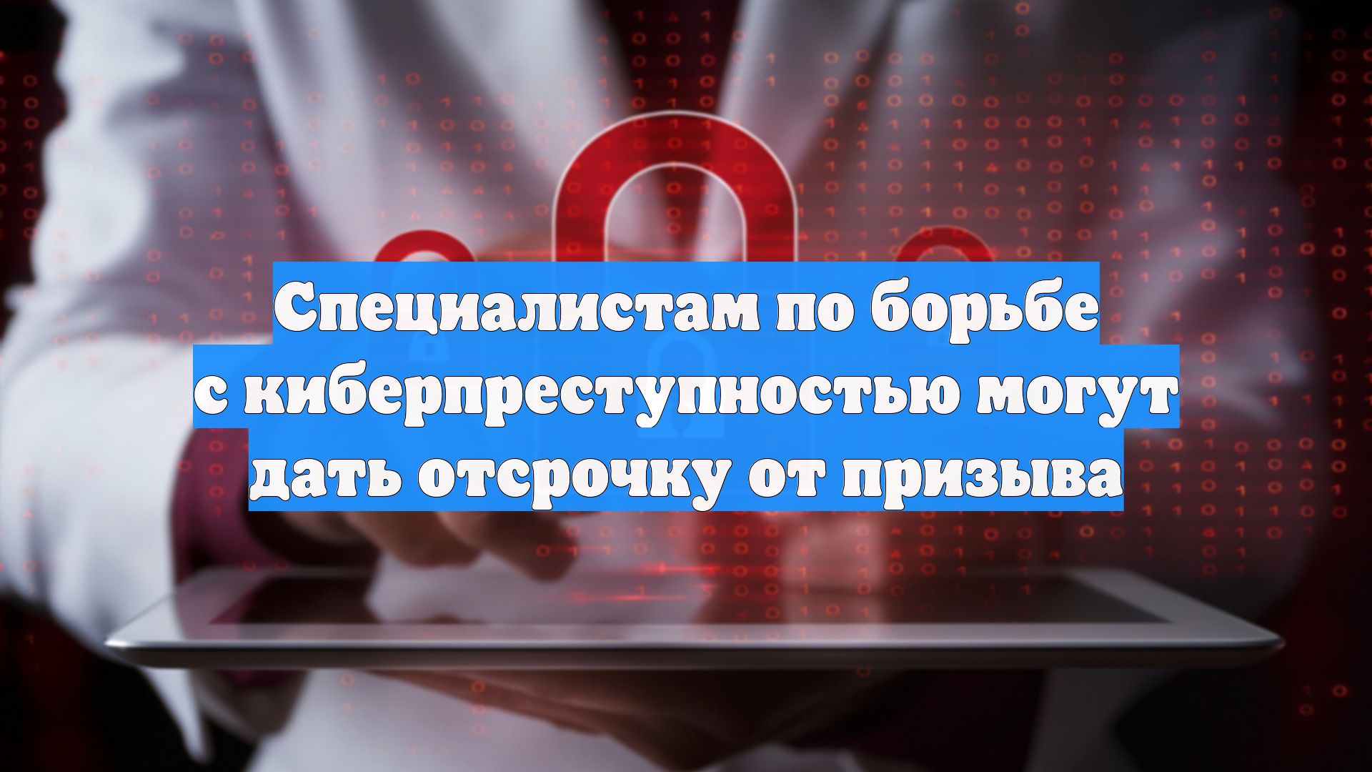Специалистам по борьбе с киберпреступностью могут дать отсрочку от призыва