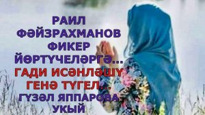 РАИЛ ФАЙЗРАХМАНОВ "ГАДИ ИСӘНЛӘШҮ ГЕНӘ ТҮГЕЛ"  ислам дине Альхамдуллиллях Гүзәл Яппарова укый